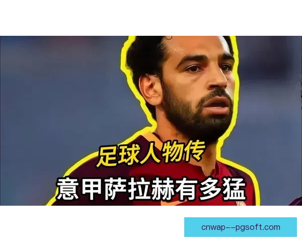 萨拉赫对阵比利时背景下的意甲竞技状态与表现走势深度评估 萨拉赫对阵比利时背景下的意甲竞技状态与表现走势深度评估